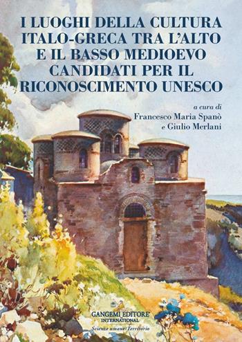 I luoghi della cultura italo-greca tra l’alto e il basso Medioevo candidati per il riconoscimento UNESCO  - Libro Gangemi Editore 2024, Architettura, urbanistica, ambiente | Libraccio.it