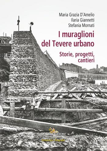 I muraglioni del Tevere urbano. Storie, progetti, cantieri  - Libro Gangemi Editore 2024, Arti visive, architettura e urbanistica | Libraccio.it