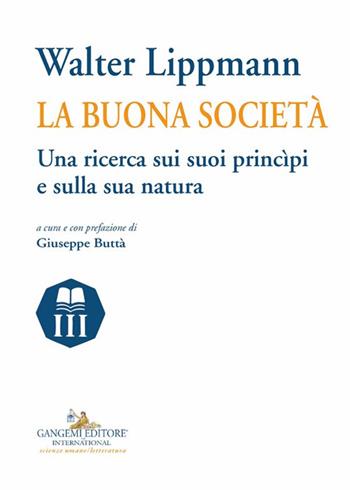 Walter Lippmann. La buona società. Una ricerca sui suoi princìpi e sulla sua natura  - Libro Gangemi Editore 2024, Le ragioni dell'uomo | Libraccio.it