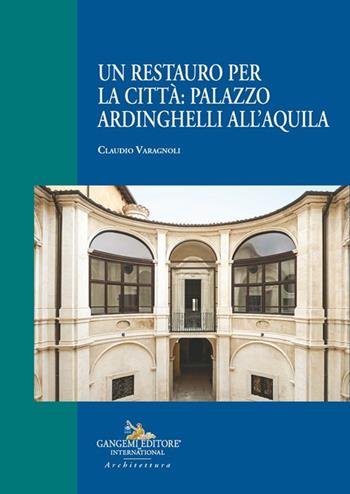 Un restauro per la città: palazzo Ardinghelli all'Aquila - Claudio Varagnoli - Libro Gangemi Editore 2025, Architettura | Libraccio.it