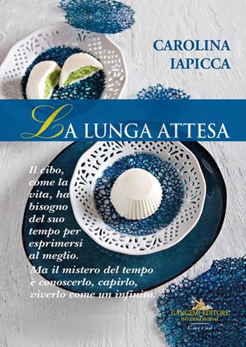 La lunga attesa. Il cibo, come la vita, ha bisogno del suo tempo per esprimersi al meglio. Ma il mistero del tempo è conoscerlo, capirlo, viverlo come un infinito - Carolina Iapicca - Libro Gangemi Editore 2024 | Libraccio.it