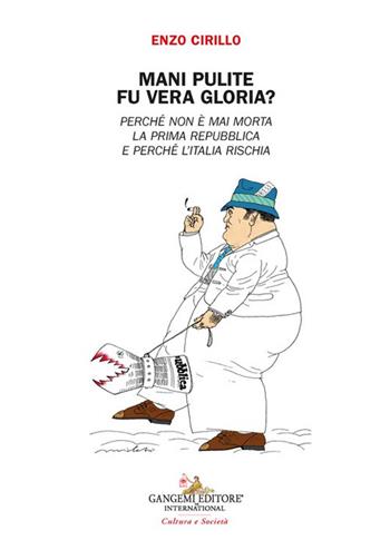 Mani pulite. Fu vera gloria? Perché non è mai morta la Prima Repubblica e perchè l'Italia rischia - Enzo Cirillo - Libro Gangemi Editore 2024 | Libraccio.it