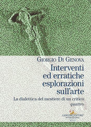 Interventi ed erratiche esplorazioni sull'arte. La dialettica del mestiere di un critico. Vol. 4 - Giorgio Di Genova - Libro Gangemi Editore 2025 | Libraccio.it