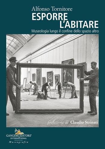 Esporre l'abitare. Museologia lungo il confine dello spazio altro - Alfonso Tornitore - Libro Gangemi Editore 2025, Arte | Libraccio.it