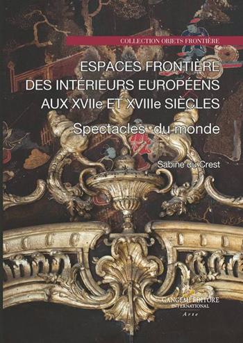 Spectacle du monde. Espaces «frontière» des intérieurs européens aux XVIIe et XVIIIe siècles - Sabine Du Crest - Libro Gangemi Editore 2026, Arte | Libraccio.it
