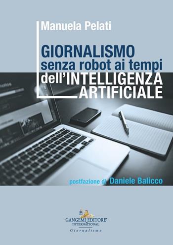 Giornalismo senza robot ai tempi dell'intelligenza artificiale - Manuela Pelati - Libro Gangemi Editore 2025, Sociologia | Libraccio.it