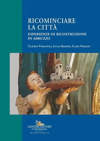 Ricominciare la città. Esperienze di ricostruzione in Abruzzo - Claudio Varagnoli, Lucia Serafini, Clara Verazzo - Libro Gangemi Editore 2026, Arti visive, architettura e urbanistica | Libraccio.it