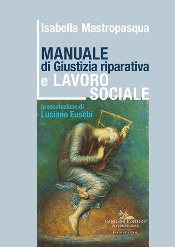 Manuale di giustizia riparativa e lavoro sociale - Isabella Mastropasqua - Libro Gangemi Editore 2025, Le ragioni dell'uomo | Libraccio.it