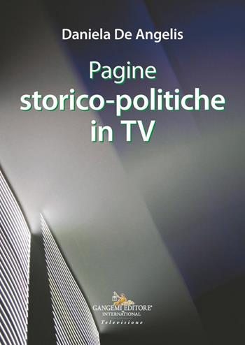 Pagine storico-politiche in tv - Daniela De Angelis - Libro Gangemi Editore 2025, Cinema, teatro, video | Libraccio.it