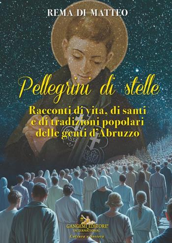 Pellegrini di stelle. Racconti di vita, di santi e di tradizioni popolari delle genti d'Abruzzo - Rema Di Matteo - Libro Gangemi Editore 2026, Le ragioni dell'uomo | Libraccio.it