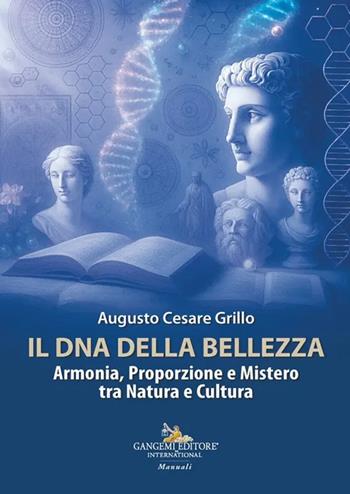 Il DNA della bellezza. Armonia, proporzione e mistero tra natura e cultura - Augusto Cesare Grillo - Libro Gangemi Editore 2025, Arti visive, architettura e urbanistica | Libraccio.it