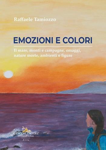 Colori ed emozioni. Il mare, monti e campagne, omaggi, nature morte, ambienti e figure - Raffaele Tamiozzo - Libro Gangemi Editore 2026, Arte | Libraccio.it