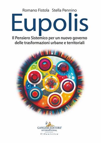Eupolis. Il pensiero sistemico per un nuovo governo delle trasformazioni urbane e territoriali - Romano Fistola, Stella Pennino - Libro Gangemi Editore 2026, Arti visive, architettura e urbanistica | Libraccio.it