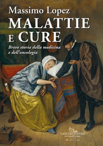 Malattie e cure. Breve storia della medicina e dell'oncologia - Massimo Lopez - Libro Gangemi Editore 2026, Medicina | Libraccio.it