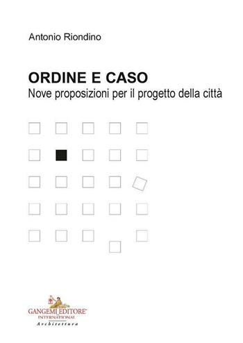 Ordine e caso. Nove proposizioni per il progetto della città - Antonio Riondino - Libro Gangemi Editore 2026, Arti visive, architettura e urbanistica | Libraccio.it