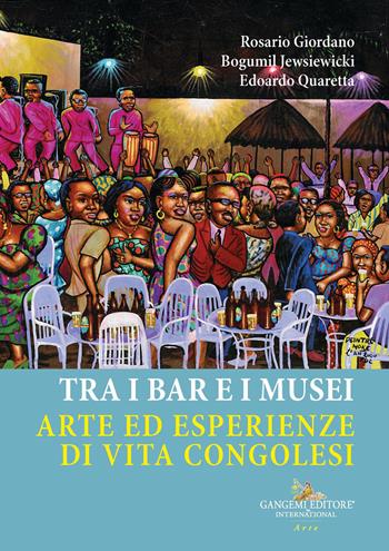 Tra i bar e i musei. Arte ed esperienze di vita congolesi - Rosario Giordano, Bougumil Jewsiewicki, Edoardo Quaretta - Libro Gangemi Editore 2026, Arti visive, architettura e urbanistica | Libraccio.it