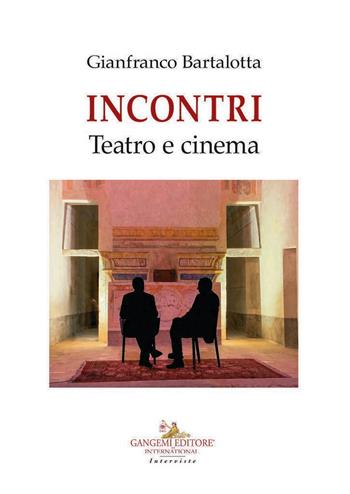 Incontri. Teatro e cinema - Gianfranco Bartalotta - Libro Gangemi Editore 2026, Cinema, teatro, video | Libraccio.it