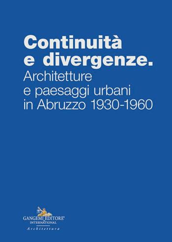Continuità e divergenze. Architetture e paesaggi urbani in Abruzzo 1930-1960  - Libro Gangemi Editore 2026, Arte | Libraccio.it
