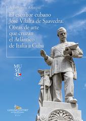 El escultor cubano José Vilalta de Saavedra. Obras de arte que cruzan el Atlántico de Italia a Cuba. Ediz. illustrata