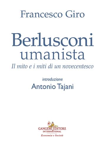 Berlusconi umanista. Il mito e i miti di un novecentesco - Francesco Giro - Libro Gangemi Editore 2026, Diritto, economia | Libraccio.it