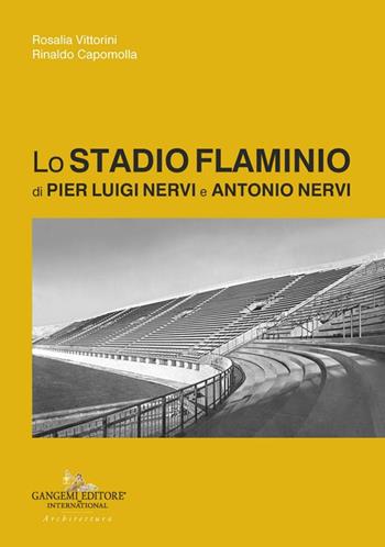 Lo Stadio Flaminio di Pier Luigi Nervi e Antonio Nervi - Rosalia Vittorini, Rinaldo Capomolla - Libro Gangemi Editore 2024, Arti visive, architettura e urbanistica | Libraccio.it