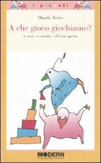 A che gioco giochiamo? A casa, a scuola, all'aria aperta - Danila Rotta - Libro Modern Publishing House 2008, I piccoli | Libraccio.it