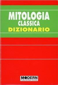 Mitologia classica. Dizionario - Paola Crescini, Luigi Della Peruta, Franco Fava - Libro Modern Publishing House 2008 | Libraccio.it