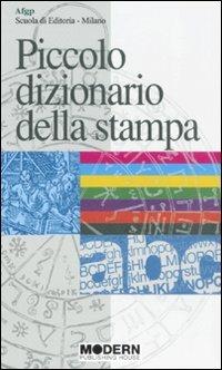 Piccolo dizionario della stampa. I termini più in uso nella stampa antica e moderna  - Libro Modern Publishing House 2008 | Libraccio.it