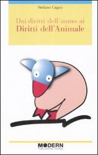 Dai diritti dell'uomo ai diritti dell'animale - Stefano Cagno - Libro Modern Publishing House 2009 | Libraccio.it
