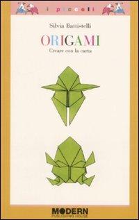 Origami. Creare con la carta - Silvia Battistelli - Libro Modern Publishing House 2009, I piccoli | Libraccio.it