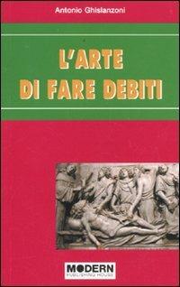 L' arte di far debiti - Antonio Ghislanzoni - Libro Modern Publishing House 2009 | Libraccio.it