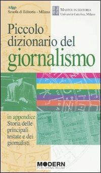 Piccolo dizionario del giornalismo. In appendice: «Storia delle principali testate e dei giornalisti»  - Libro Modern Publishing House 2009 | Libraccio.it