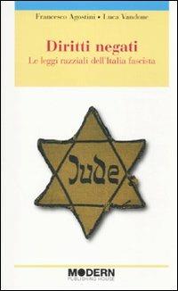 Diritti negati. Le leggi razziali dell'Italia fascista - Luca Vandone, Francesco Agostini - Libro Modern Publishing House 2010 | Libraccio.it