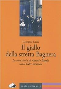 Il giallo della stretta Bagnera. La vera storia di Antonio Boggia serial killer milanese - Giovanni Luzzi - Libro Modern Publishing House 2010, Pagine disparse | Libraccio.it