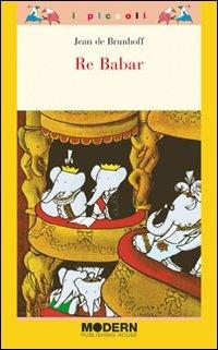 Re Babar. Ediz. illustrata - Jean de Brunhoff - Libro Modern Publishing House 2011, I piccoli modern | Libraccio.it