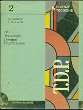 T.D.P. Tecnologie, disegno, progettazione. Per le Scuole superiori. Vol. 2