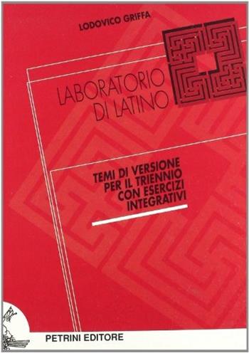 Laboratorio di latino. Temi di versione. Con esercizi integrativi. Per il triennio - Ludovico Griffa - Libro Petrini 2007 | Libraccio.it
