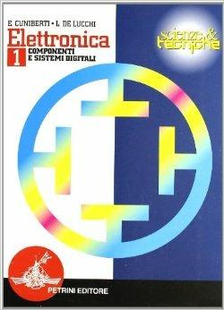 Elettronica. Per gli Ist. tecnici. Vol. 1: Componenti e sistemi digitali. - Elisabetta Cuniberti, Luciano De Lucchi - Libro Petrini 2007 | Libraccio.it