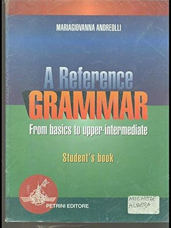 A Reference grammar. From basics to upper-intermediate. Student's book. - M. Giovanna Andreolli - Libro Petrini 2005 | Libraccio.it