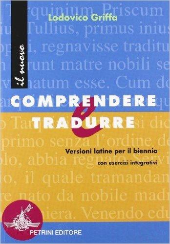 Il nuovo Comprendere e tradurre. Versioni latine. Per il biennio delle Scuole superiori - Ludovico Griffa - Libro Petrini 1999 | Libraccio.it
