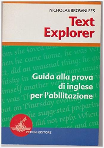 Text explorer. Guida alla prova di inglese per l'abilitazione. Per le Scuole - Nicholas Brownlees - Libro Petrini 1999 | Libraccio.it