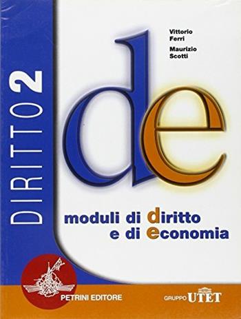 Diritto. Moduli di diritto e di economia. D-E. Per le Scuole superiori. Vol. 2 - Maurizio Scotti, Vittorio Ferri - Libro Petrini 2006 | Libraccio.it