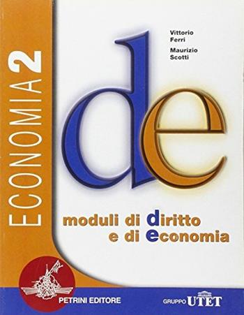 D/E. Moduli di diritto e di economia. Economia. Per le Scuole superiori. Vol. 2 - Maurizio Scotti, Vittorio Ferri - Libro Petrini 2001 | Libraccio.it
