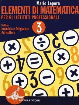 Elementi di matematica. Per la 3ª classe degli Ist. Professionali per l'industria e l'artigianato. Vol. 3 - Mario Lepora - Libro Petrini 2002 | Libraccio.it