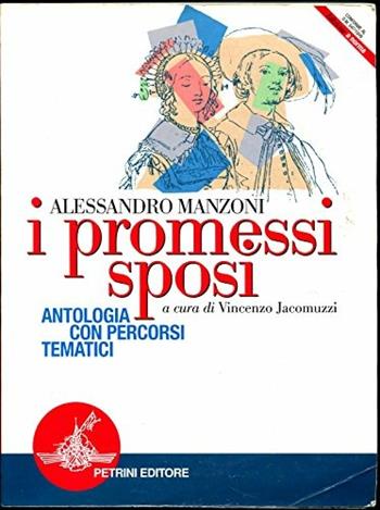 Promessi sposi. Antologia con percorsi tematici. Per le Scuole superiori - Vincenzo Jacomuzzi - Libro Petrini 2003 | Libraccio.it