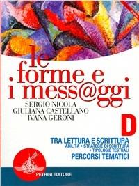 Le forme e i mess@ggi. Modulo D: Tra lettura e scrittura. Percorsi tematici. Per le Scuole superiori - Sergio Nicola, Giuliana Castellano, Ivana Geroni - Libro Petrini 2002 | Libraccio.it