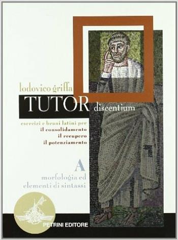 Tutor discentium. Tomo 1: Morfologia ed elementi di sintassi. - Ludovico Griffa - Libro Petrini 2002 | Libraccio.it