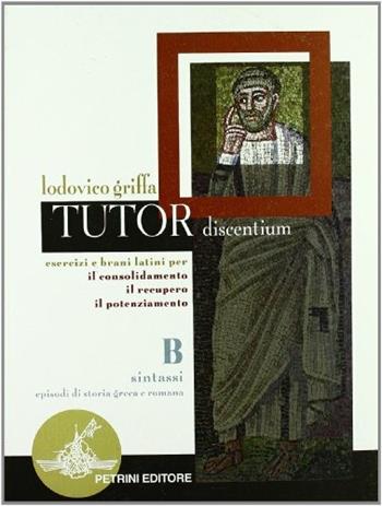 Tutor discentium. Tomo 2: Sintassi, episodi di storia greca e romana. - Ludovico Griffa - Libro Petrini 2002 | Libraccio.it
