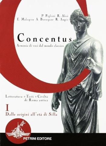 Concentus. Letteratura, testi, civiltà di Roma antica. Per le Scuole superiori. Vol. 1: Dalle origini all'età di Silla. - Piera Pagliani, Rita Alosi, Ermanno Malaspina - Libro Petrini 2002 | Libraccio.it