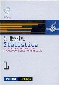 Statistica. Per le Scuole superiori. Con CD-ROM. Vol. 1: Statistica descrittiva e calcolo delle probabilità. - Anna Boggio, Giuseppe Borello - Libro Petrini 2007 | Libraccio.it